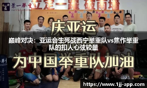 巅峰对决：亚运会生死战西宁举重队vs焦作举重队的扣人心弦较量
